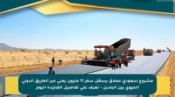 مشروع سعودي عملاق يسهّل سفر 11 مليون يمني عبر الطريق الدولي الحيوي بين البلدين – تعرف على تفاصيل الفائدة اليوم